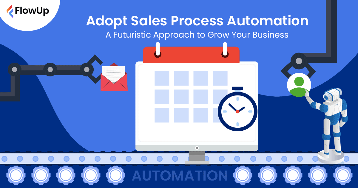 Adopt Sales Process Automation: A Futuristic Approach To Grow Your Business
